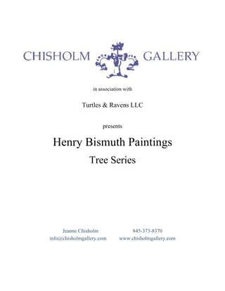 in association with  in association with Turtles & Ravens LLC presents Henry Bismuth Paintings Tree Series Jeanne Chisholm  845-373-8370 info@chisholmgallery.com  www.chisholmgallery.com 