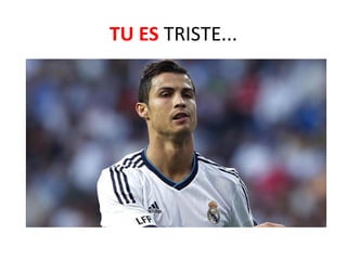 TU ES TRISTE...