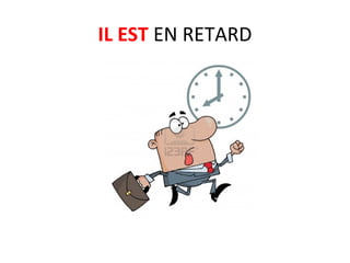 IL EST EN RETARD