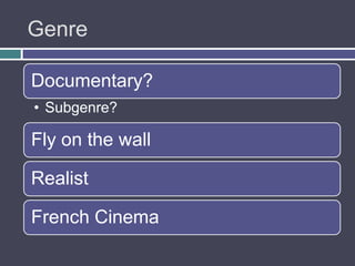 Genre

Documentary?
• Subgenre?

Fly on the wall

Realist

French Cinema
 