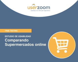 1
TREE TESTING
ESTUDIO DE USABILIDAD
Comparando
Supermercados online
 