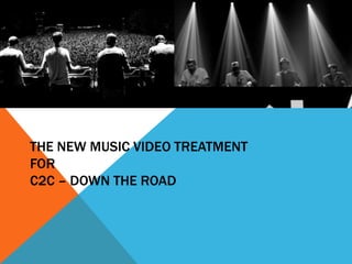 THE NEW MUSIC VIDEO TREATMENT
FOR
C2C – DOWN THE ROAD
 
