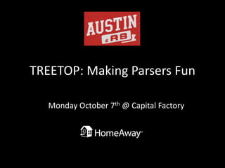 TREETOP: Making Parsers Fun
Monday October 7th @ Capital Factory
 