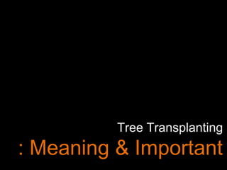 Tree Transplanting
: Meaning & Important
 