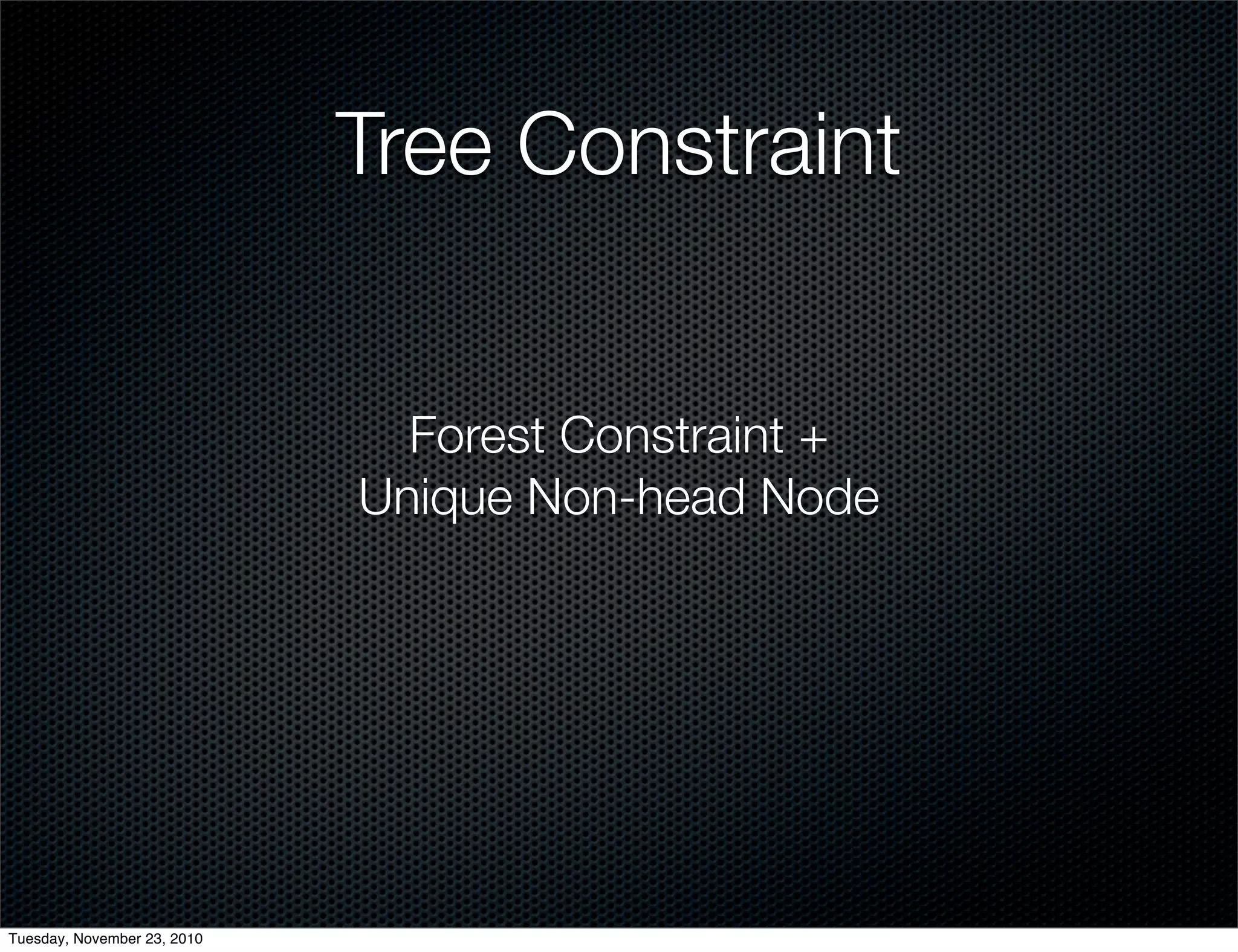 Tree Constraint
Forest Constraint +
Unique Non-head Node
Tuesday, November 23, 2010
 