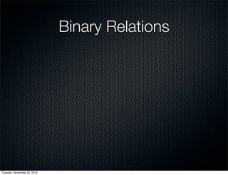 Binary Relations
Tuesday, November 23, 2010
 