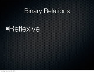 Binary Relations
Reﬂexive
Tuesday, November 23, 2010
 