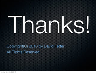 Thanks!
Copyright(C) 2010 by David Fetter
All Rights Reserved.
Tuesday, November 23, 2010
 