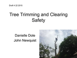 Tree Trimming and Clearing
Safety
Danielle Dole
John Newquist
Draft 4 22 2015
 