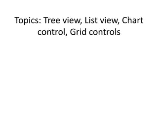 Topics: Tree view, List view, Chart
      control, Grid controls
 