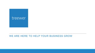 WE ARE HERE TO HELP YOUR BUSINESS GROW
 