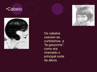 Cabelo Os cabelos usavam-se curtíssimos, a "la garçonne", como era chamado o principal corte da altura. 