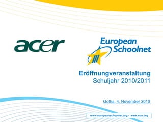 www.europeanschoolnet.org - www.eun.org
Eröffnungveranstaltung
Schuljahr 2010/2011
Gotha, 4. November 2010
 