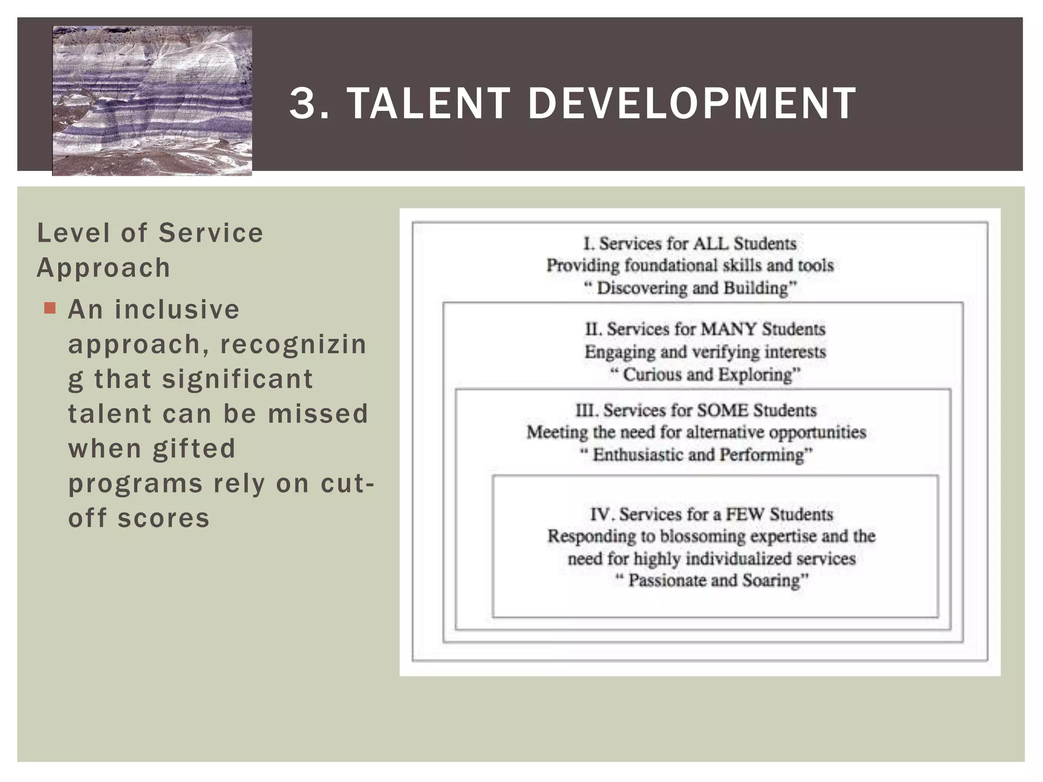 3. Talent DevelopmentLevel of Service ApproachAn inclusive approach, recognizing that significant talent can be missed when gifted programs rely on cut-off scores 