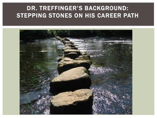 Dr. Treffinger’s Background:Stepping Stones on His Career PathBackground