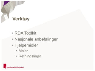 • RDA Toolkit
• Nasjonale anbefalinger
• Hjelpemidler
• Maler
• Retningslinjer
Verktøy
 
