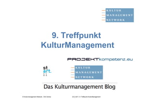 9. Treffpunkt
                         KulturManagement




© Kulturmanagement Network, Dirk Schütz   23.2.2011, 9. Treffpunkt KulturManagement
 