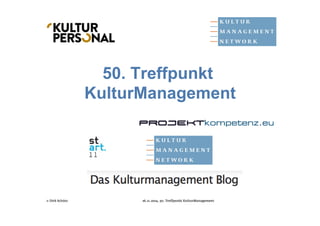 50. Treffpunkt 
KulturManagement 
© Dirk Schütz 26.11.2014, 50. Treffpunkt KulturManagement 
 