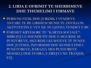 2. LIRIA E OFRIMIT TE SHERBIMEVE DHE THEMELIMI I FIRMAVE <ul><li>PERSONI FIZIK DHE JURIDIK I VENDEVE ANTARE TE BE LIRSHEM ...