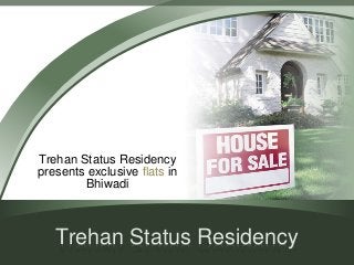 Trehan Status Residency 
presents exclusive flats in 
Bhiwadi 
Trehan Status Residency 
 