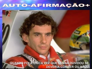 AUTO-AFIRMAÇÃO+ QUANDO FOI A ÚNICA VEZ QUE SENNA DUVIDOU SE DEVERIA CORRER OU NÃO? 
