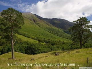 Trei lucruri care deterioreaza viata ta sunt … 