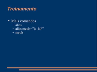 Treinamento Mais comandos alias alias meuls=”ls -laF” meuls 
