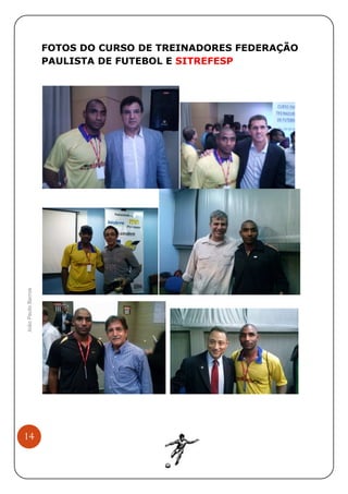 João Paulo Barros

FOTOS DO CURSO DE TREINADORES FEDERAÇÃO
PAULISTA DE FUTEBOL E SITREFESP

14

 