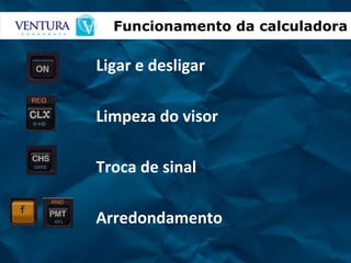 Ligar e desligar Limpeza do visor Troca de sinal Arredondamento Funcionamento da calculadora