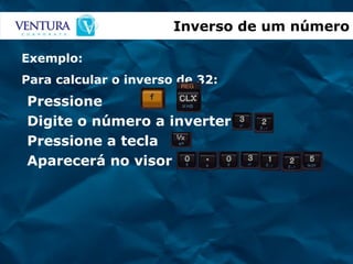 Pressione Digite o número a inverter Pressione a tecla Aparecerá no visor Inverso de um número Exemplo: Para calcular o inverso de 32: