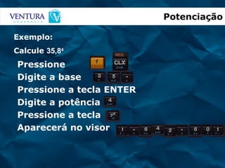 Pressione Digite a base Pressione a tecla ENTER Digite a potência Pressione a tecla Aparecerá no visor Potenciação Exemplo: Calcule 35,8 4