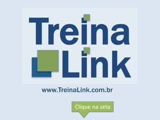 www.TreinaLink.com.br

         Clique na seta
 