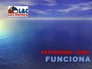 ENTENDENDO  COMO   FUNCIONA 