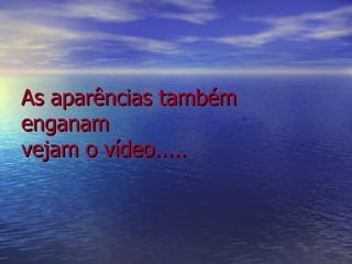 As aparências também enganam vejam o vídeo..... 