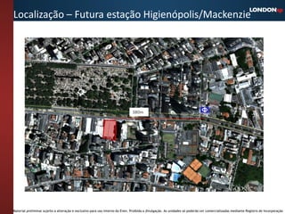 Localização – Futura estação Higienópolis/Mackenzie




                                                                              380m




Material preliminar sujeito a alteração e exclusivo para uso interno da Even. Proibida a divulgação. As unidades só poderão ser comercializadas mediante Registro de Incorporação
 