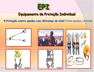 EPI
Equipamento de Proteção Individual
9.Proteção contra quedas com diferença de nível:Trava quedas, cinturão

 