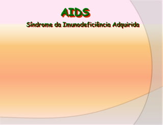 AIDS
Síndrome da Imunodeficiência Adquirida

 