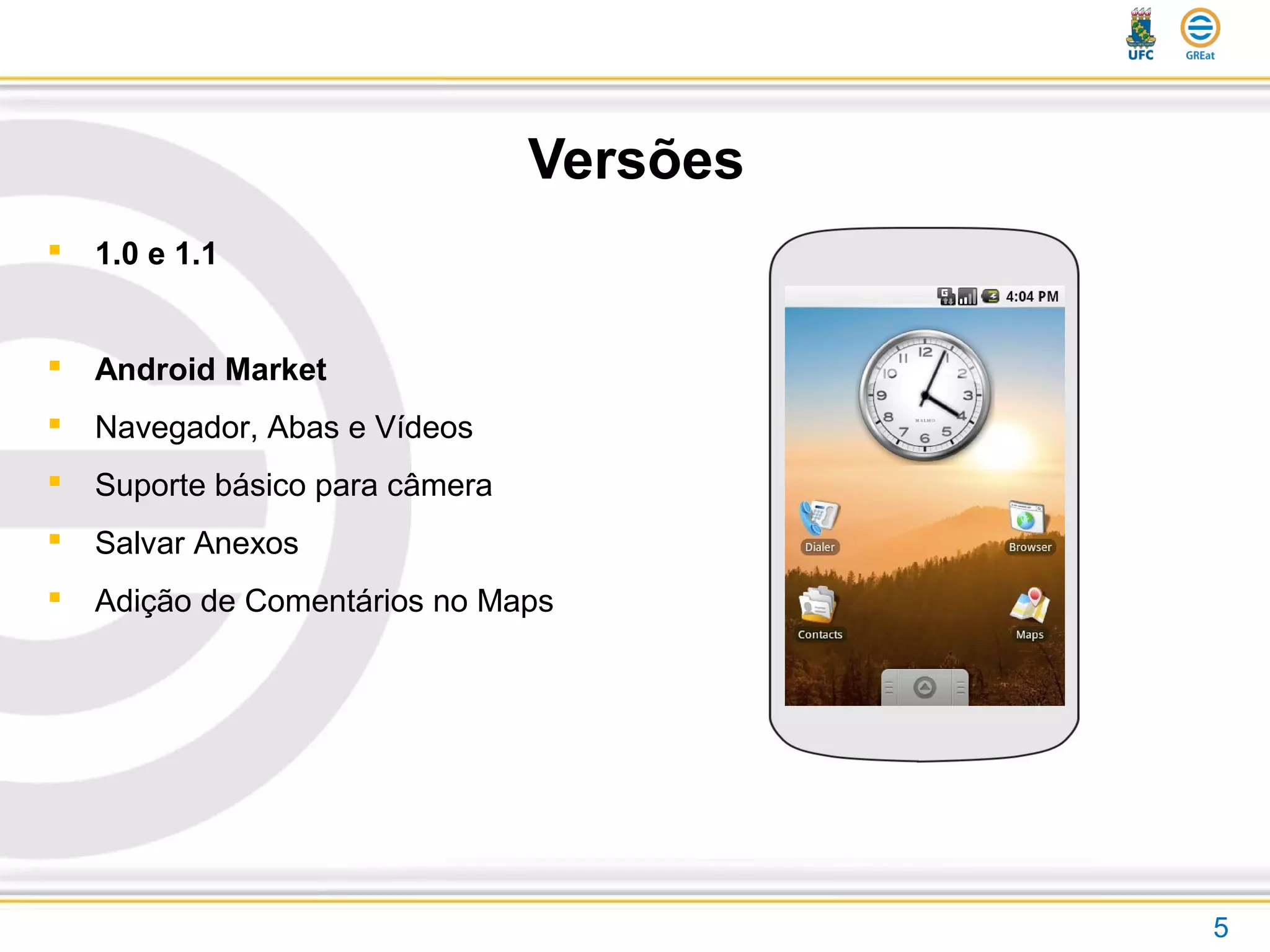 Versões
 1.0 e 1.1
 Android Market
 Navegador, Abas e Vídeos
 Suporte básico para câmera
 Salvar Anexos
 Adição de Comentários no Maps
5
 