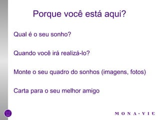 Porque você está aqui? Qual é o seu sonho? Quando você irá realizá-lo? Monte o seu quadro do sonhos (imagens, fotos) Carta para o seu melhor amigo 