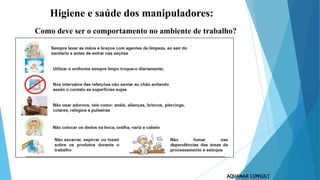 Higiene e saúde dos manipuladores:
Como deve ser o comportamento no ambiente de trabalho?
 