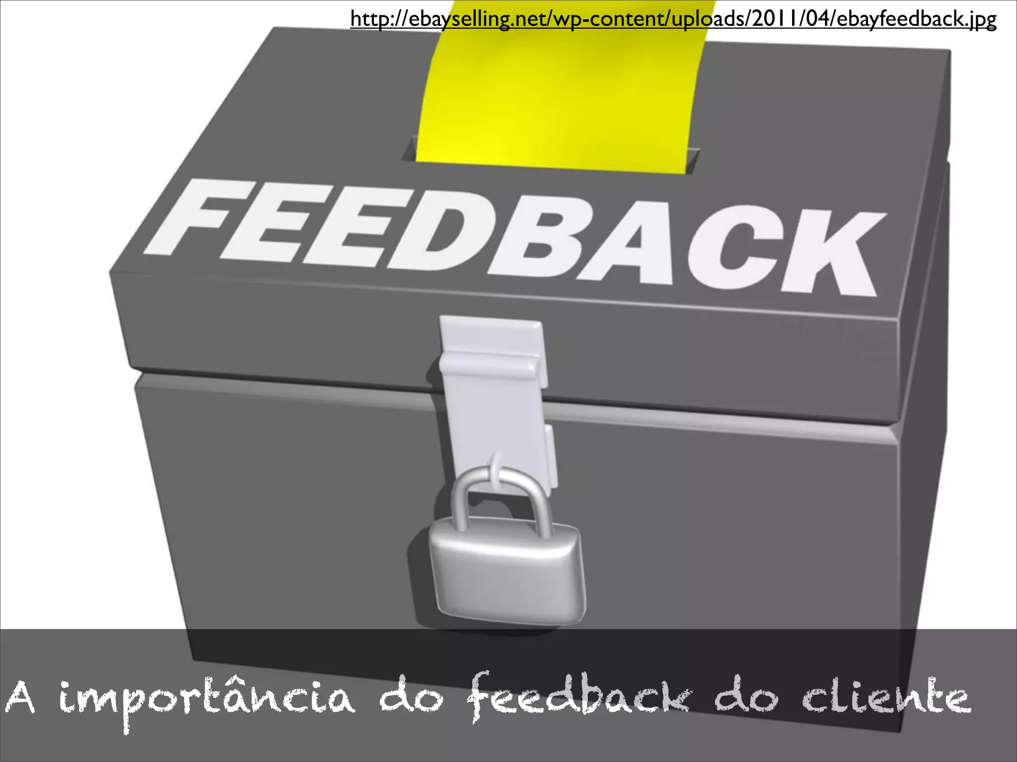 A importância do feedback do cliente
http://ebayselling.net/wp-content/uploads/2011/04/ebayfeedback.jpg