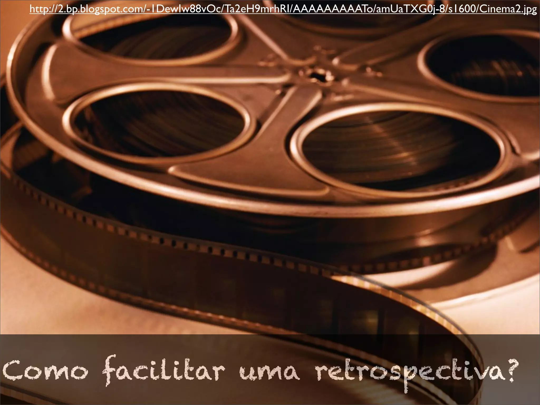 Como facilitar uma retrospectiva?
http://2.bp.blogspot.com/-1DewIw88vOc/Ta2eH9mrhRI/AAAAAAAAATo/amUaTXG0j-8/s1600/Cinema2.jpg