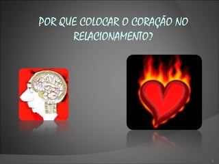 POR QUE COLOCAR O CORAÇÃO NO RELACIONAMENTO? 