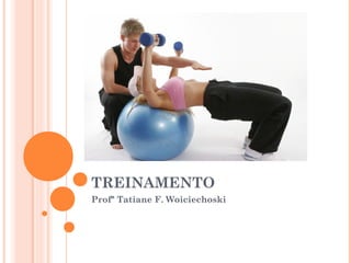 TREINAMENTO
Profª Tatiane F. Woiciechoski
 