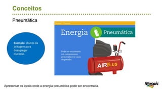 Pneumática
Conceitos
Apresentar os locais onde a energia pneumática pode ser encontrada.
 