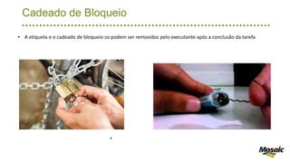 Cadeado de Bloqueio
• A etiqueta e o cadeado de bloqueio so podem ser removidos pelo executante após a conclusão da tarefa.
 