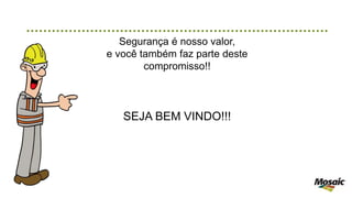 Segurança é nosso valor,
e você também faz parte deste
compromisso!!
SEJA BEM VINDO!!!
 