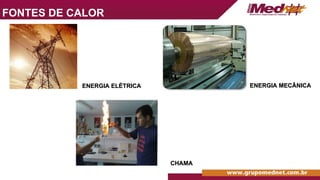 FONTES DE CALOR
ENERGIA ELÉTRICA
ENERGIA ELÉTRICA ENERGIA MECÂNICA
ENERGIA MECÂNICA
CHAMA
CHAMA
 