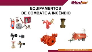 EQUIPAMENTOS
DE COMBATE A INCÊNDIO
 