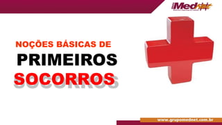 NOÇÕES BÁSICAS DE
PRIMEIROS
SOCORROS
 